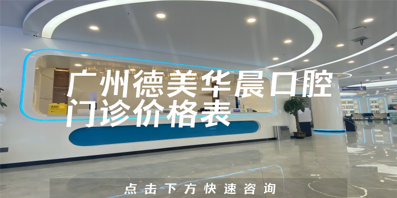 广州德美华晨口腔门诊价格表