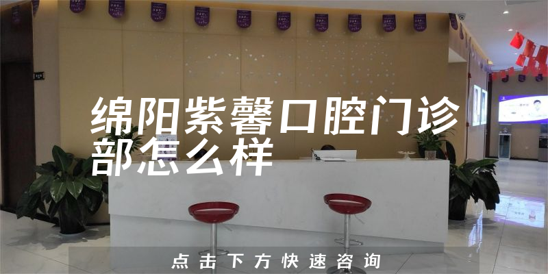 绵阳紫馨口腔门诊部怎么样