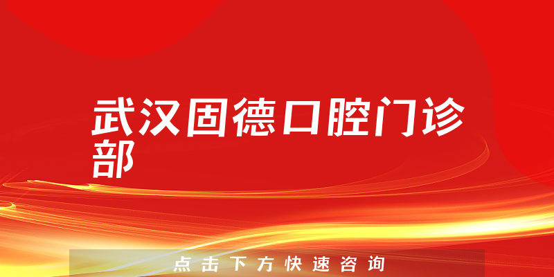 武汉固德口腔门诊部技术怎么样，医院位置+医生资质一览