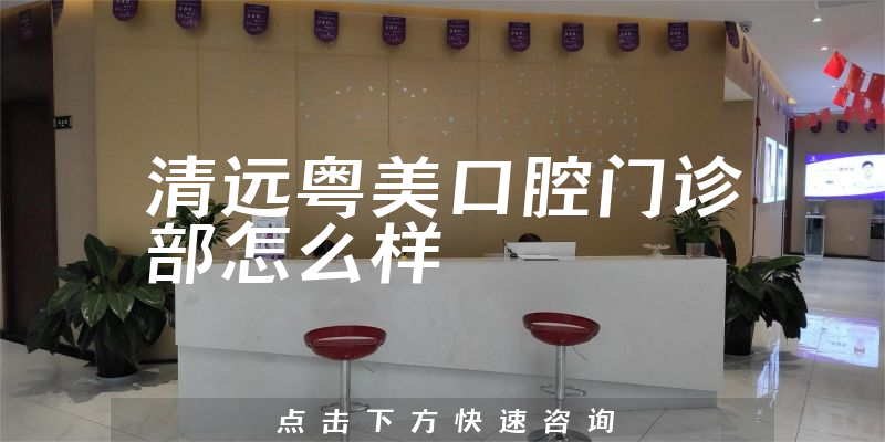 清远粤美口腔门诊部怎么样