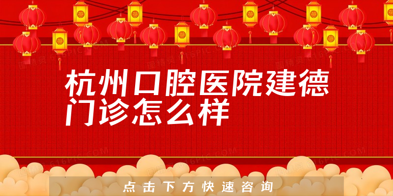 杭州口腔医院建德门诊怎么样