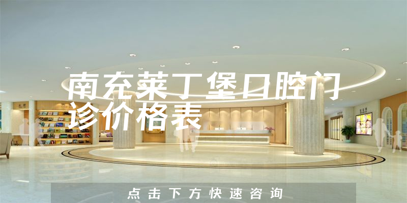 南充莱丁堡口腔门诊价格表