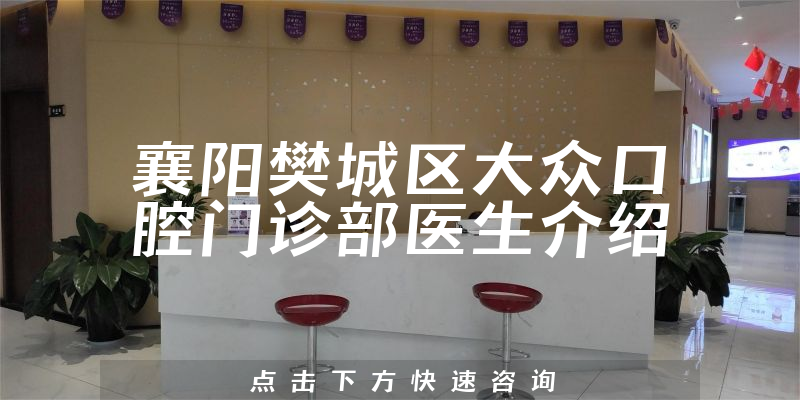 襄阳樊城区大众口腔门诊部医生介绍