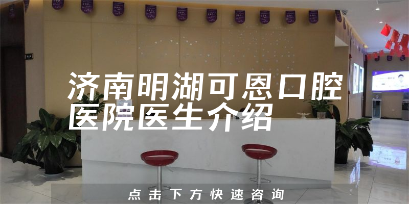 济南明湖可恩口腔医院医生介绍