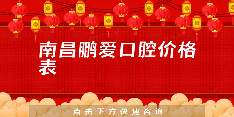 南昌鹏爱口腔价格表