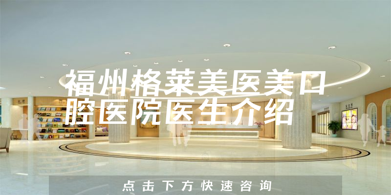 福州格莱美医美口腔医院医生介绍