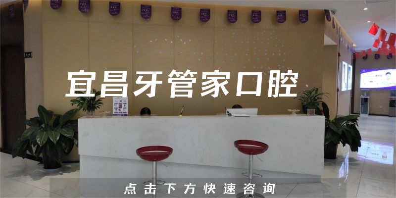 宜昌牙管家口腔靠谱吗，医院联系方式+医生口碑一览