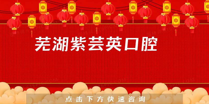 芜湖紫芸英口腔靠谱吗，医院服务+医生口碑公开