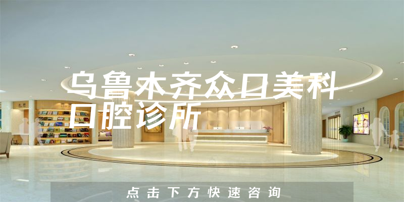 乌鲁木齐众口美科口腔诊所
