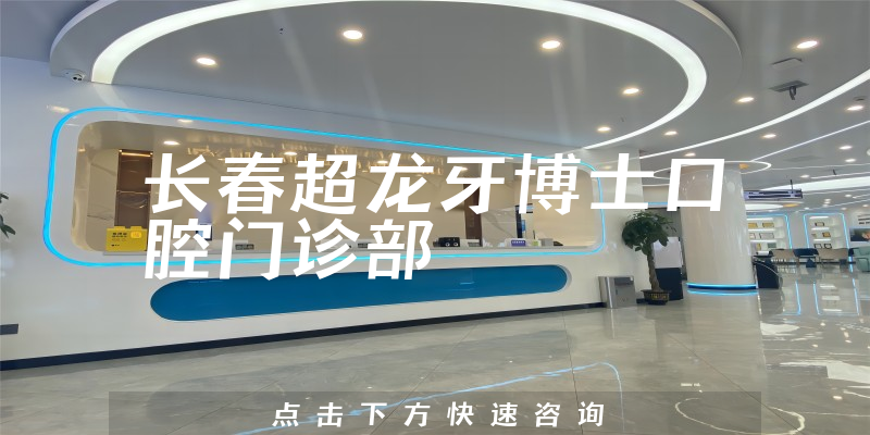 长春超龙牙博士口腔门诊部