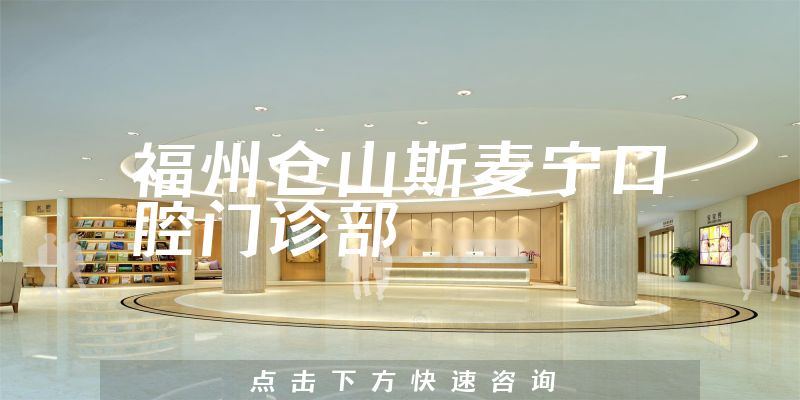 福州仓山斯麦宁口腔门诊部