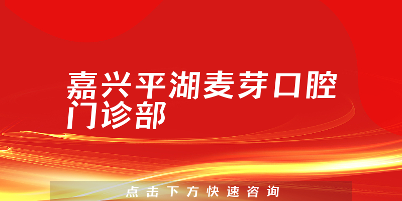 嘉兴平湖麦芽口腔门诊部